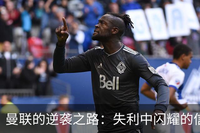 曼联的逆袭之路：失利中闪耀的信念之光